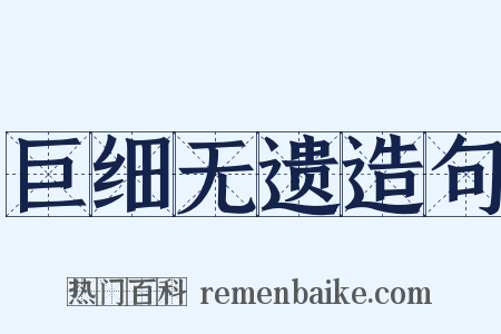 巨细无遗造句是什么意思的图片